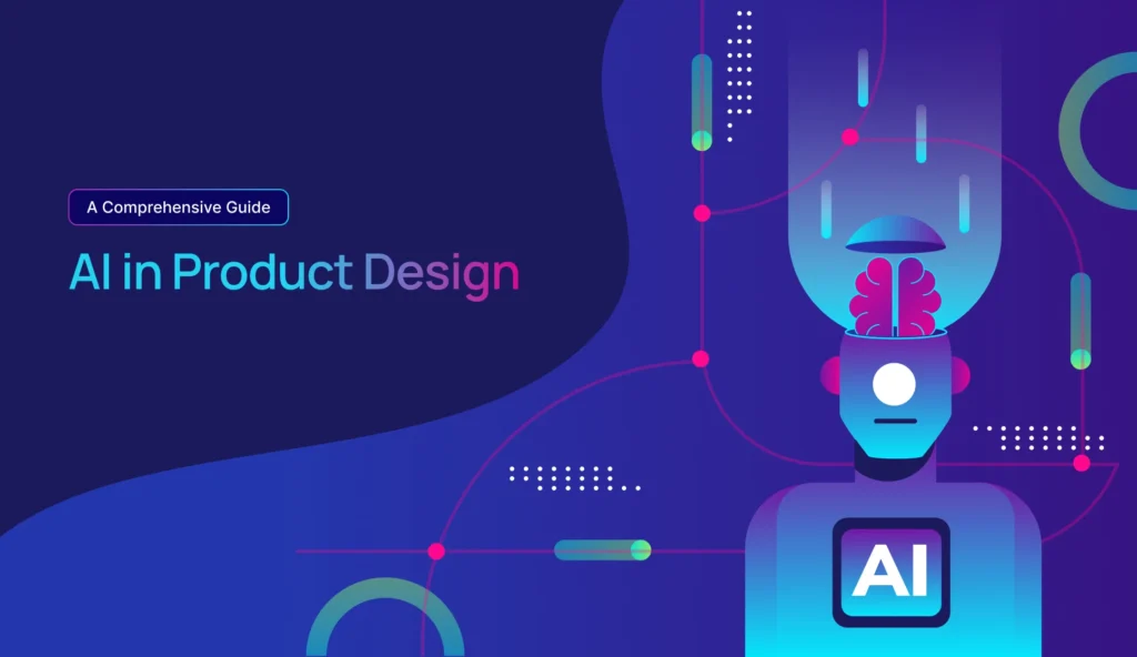 A Guide to AI in Product Design – Design Smarter, Build Faster